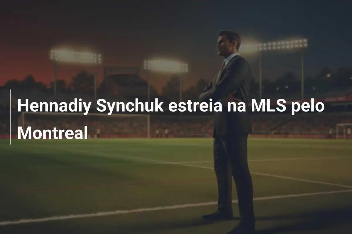 Hennadiy Synchuk estreia na MLS pelo Montreal
