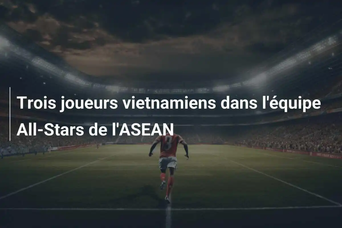 Trois joueurs vietnamiens dans l'équipe All-Stars de l'ASEAN