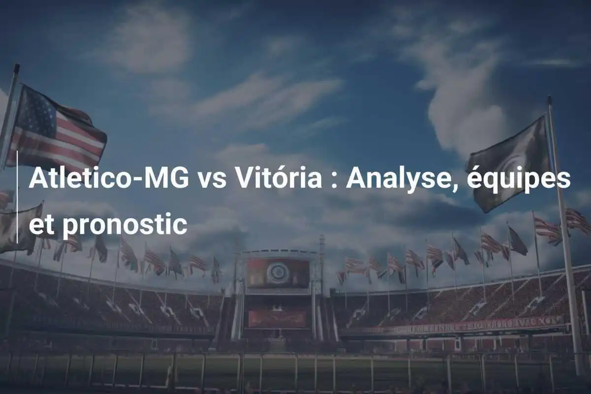 Atletico-MG vs Vitória : Analyse, équipes et pronostic