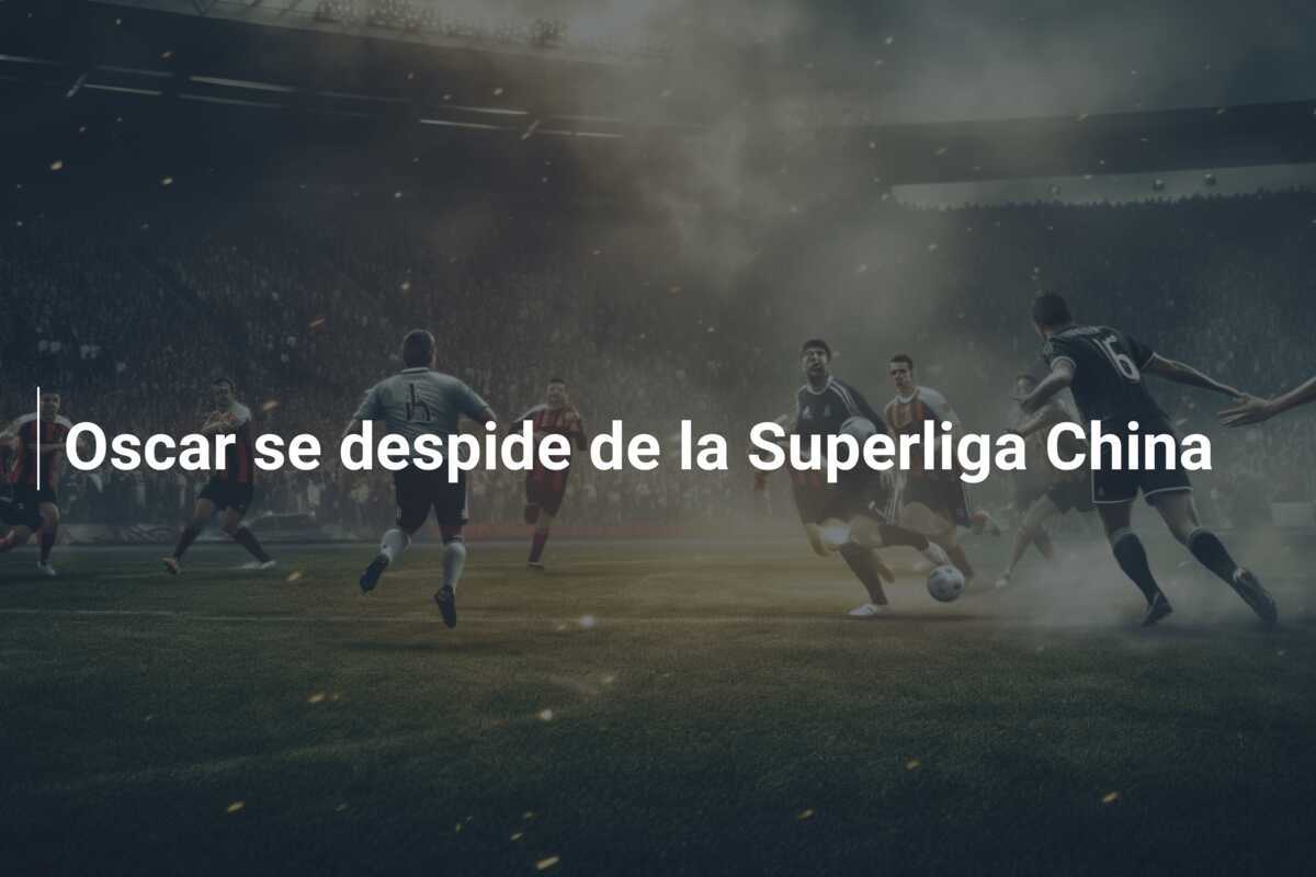 Oscar se despide de la Superliga China