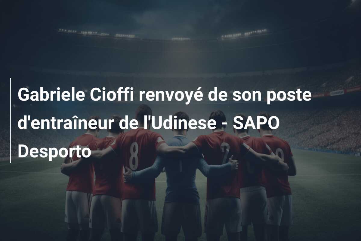 Gabriele Cioffi renvoyé de son poste d’entraîneur de l’Udinese – SAPO Desporto