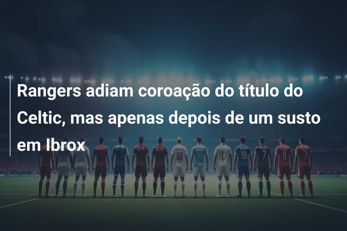Rangers adiam coroação do título do Celtic, mas apenas depois de um susto em Ibrox