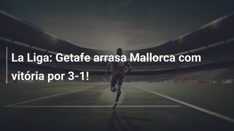 La Liga: Getafe arrasa Mallorca com vitória por 3-1!