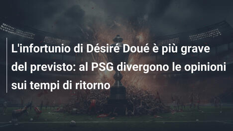 L'infortunio di Désiré Doué è più grave del previsto: al PSG divergono le opinioni sui tempi di ritorno