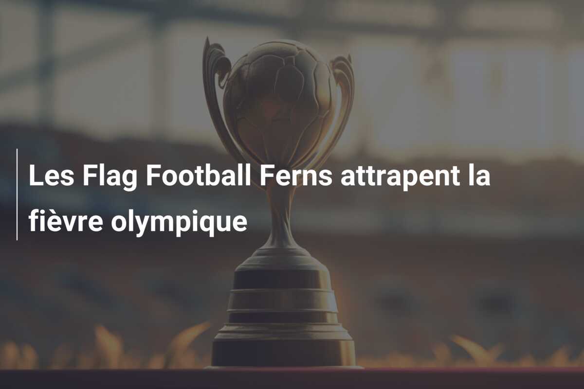 Les Flag Football Ferns attrapent la fièvre olympique