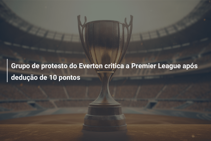 Grupo de protesto do Everton critica a Premier League após dedução de 10 pontos