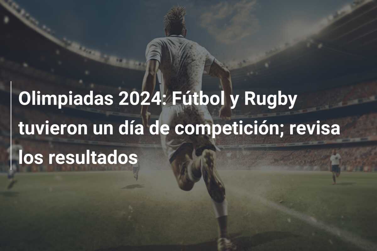 Olimpiadas 2024: Fútbol y Rugby tuvieron un día de competición; revisa los resultados
