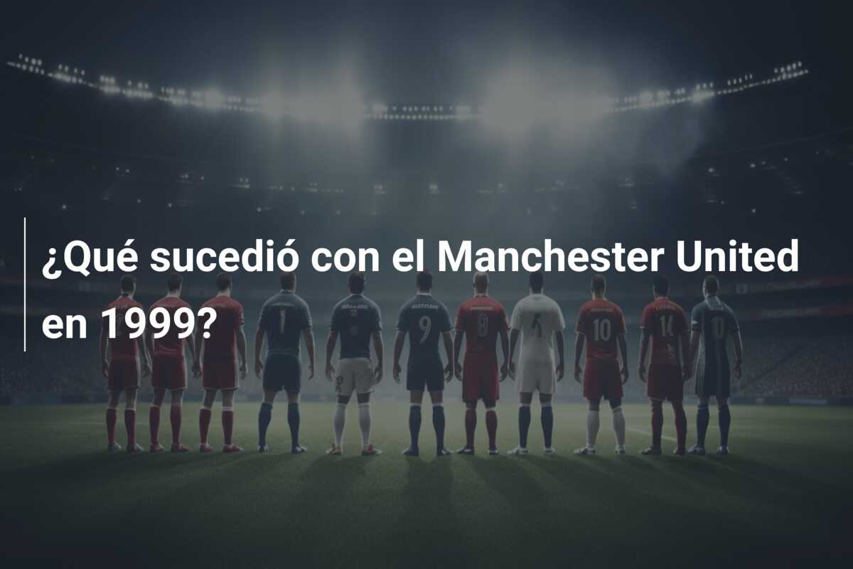 ¿Qué sucedió con el Manchester United en 1999?