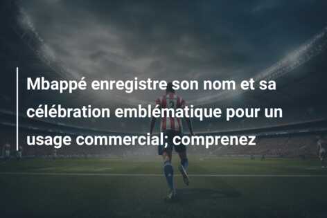 Mbappé enregistre son nom et sa célébration emblématique pour un usage commercial; comprenez