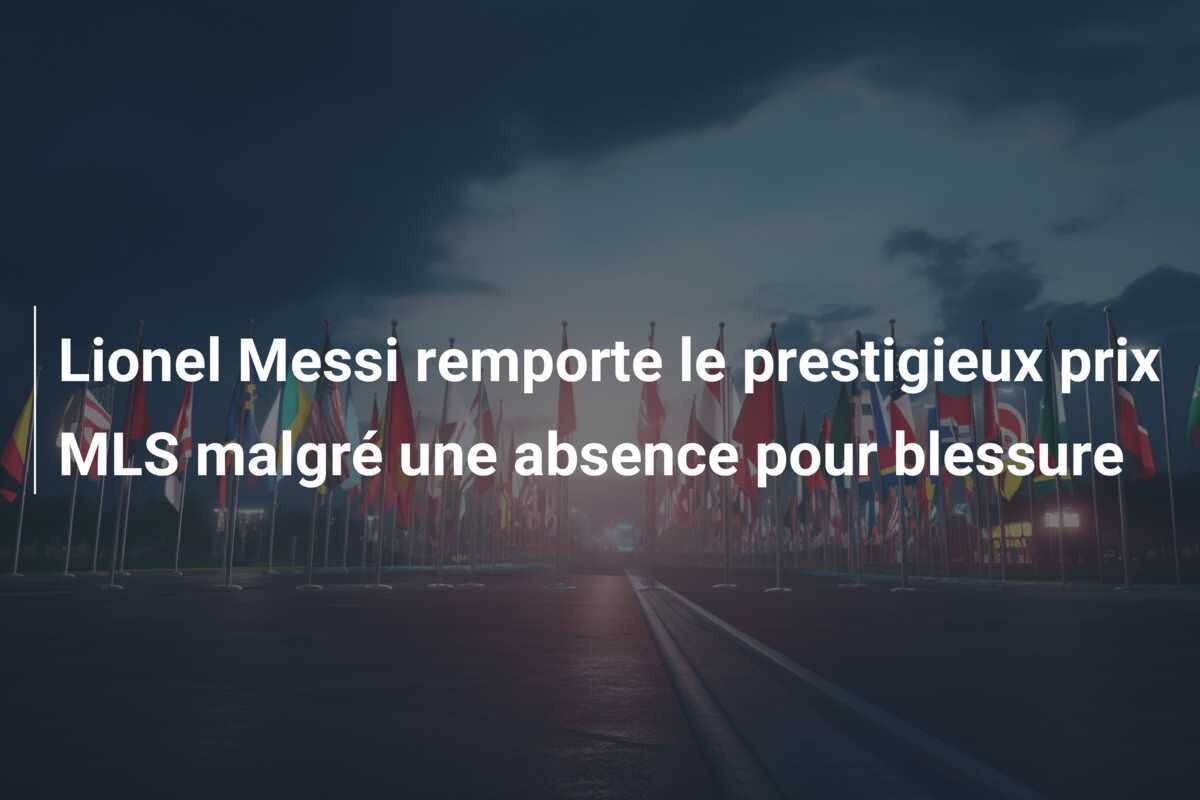 Lionel Messi remporte le prestigieux prix MLS malgré une absence pour blessure