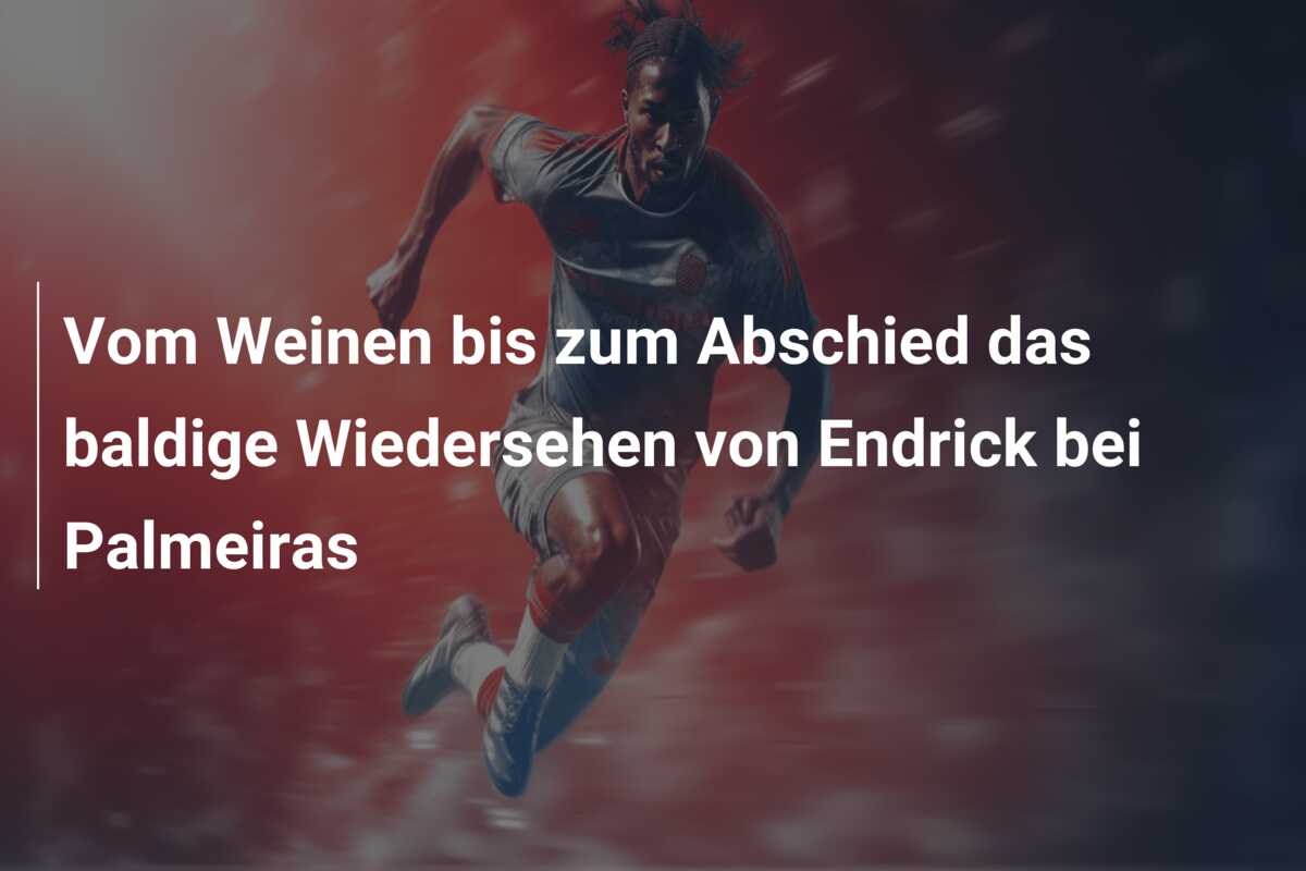 Vom Weinen bis zum Abschied das baldige Wiedersehen von Endrick bei Palmeiras
