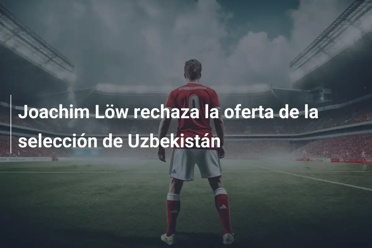 Joachim Löw rechaza la oferta de la selección de Uzbekistán