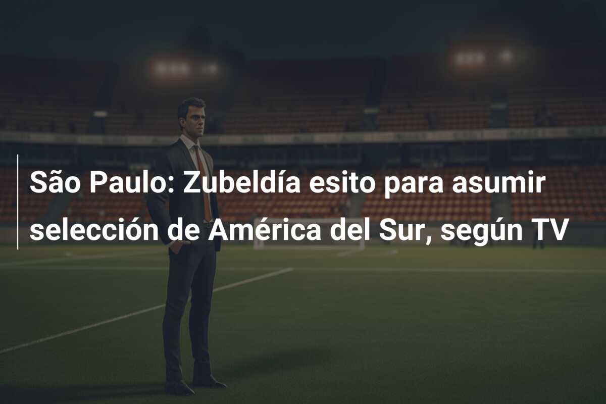 São Paulo: Zubeldía esito para asumir selección de América del Sur, según TV