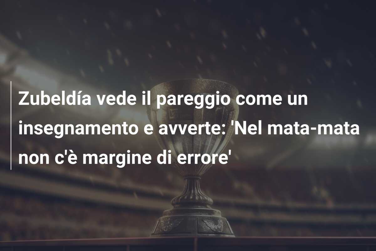 Zubeldía vede il pareggio come un insegnamento e avverte: ‘Nel mata-mata non c’è margine di errore’