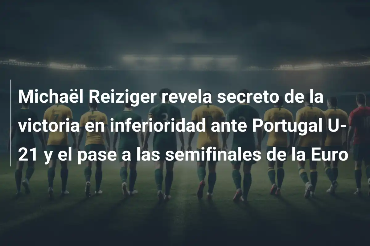 Michaël Reiziger revela secreto de la victoria en inferioridad ante Portugal U-21 y el pase a las semifinales de la Euro