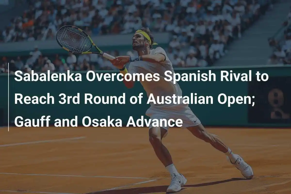Sabalenka bezwingt spanische Rivalin und erreicht die 3. Runde der Australian Open; Gauff und Osaka ziehen weiter.