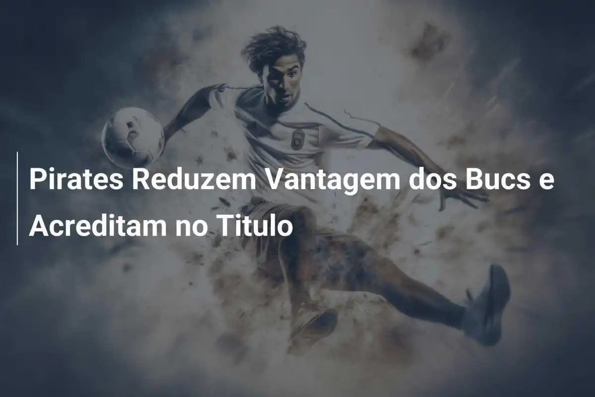 Pirates Reduzem Vantagem dos Bucs e Acreditam no Titulo