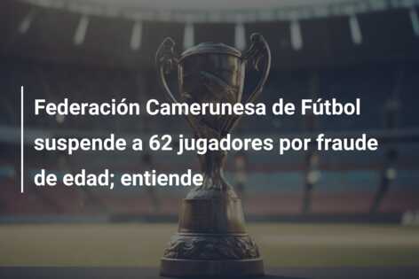 Federación Camerunesa de Fútbol suspende a 62 jugadores por fraude de edad; entiende