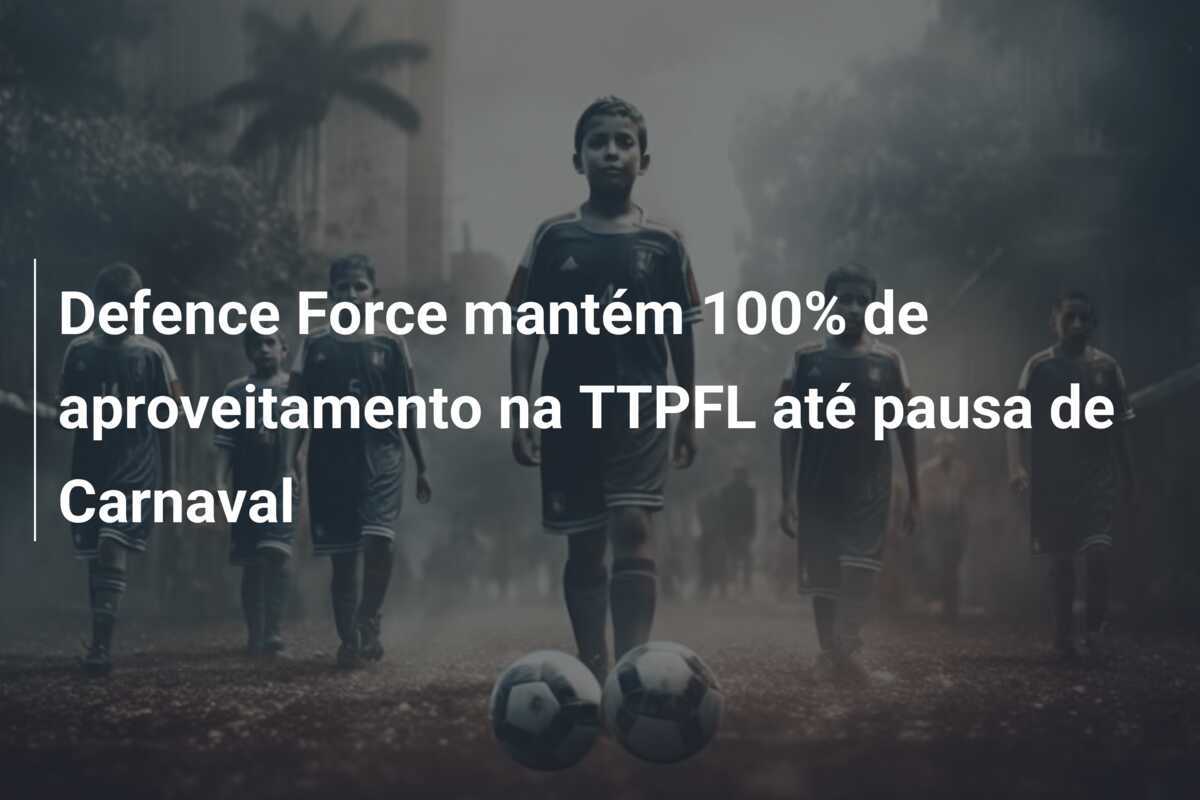 Defence Force mantém 100% de aproveitamento na TTPFL até pausa de Carnaval
