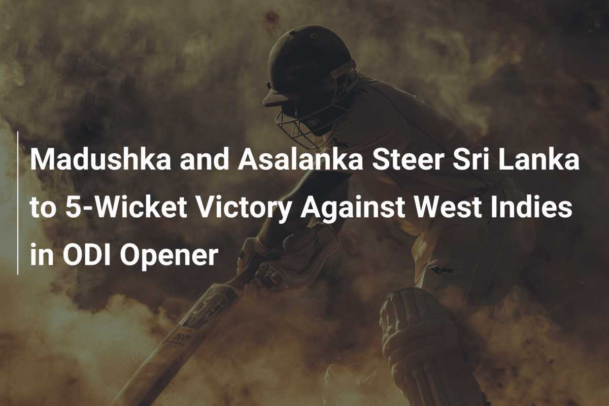 Madushka And Asalanka Steer Sri Lanka To 5-Wicket Victory Against West ...