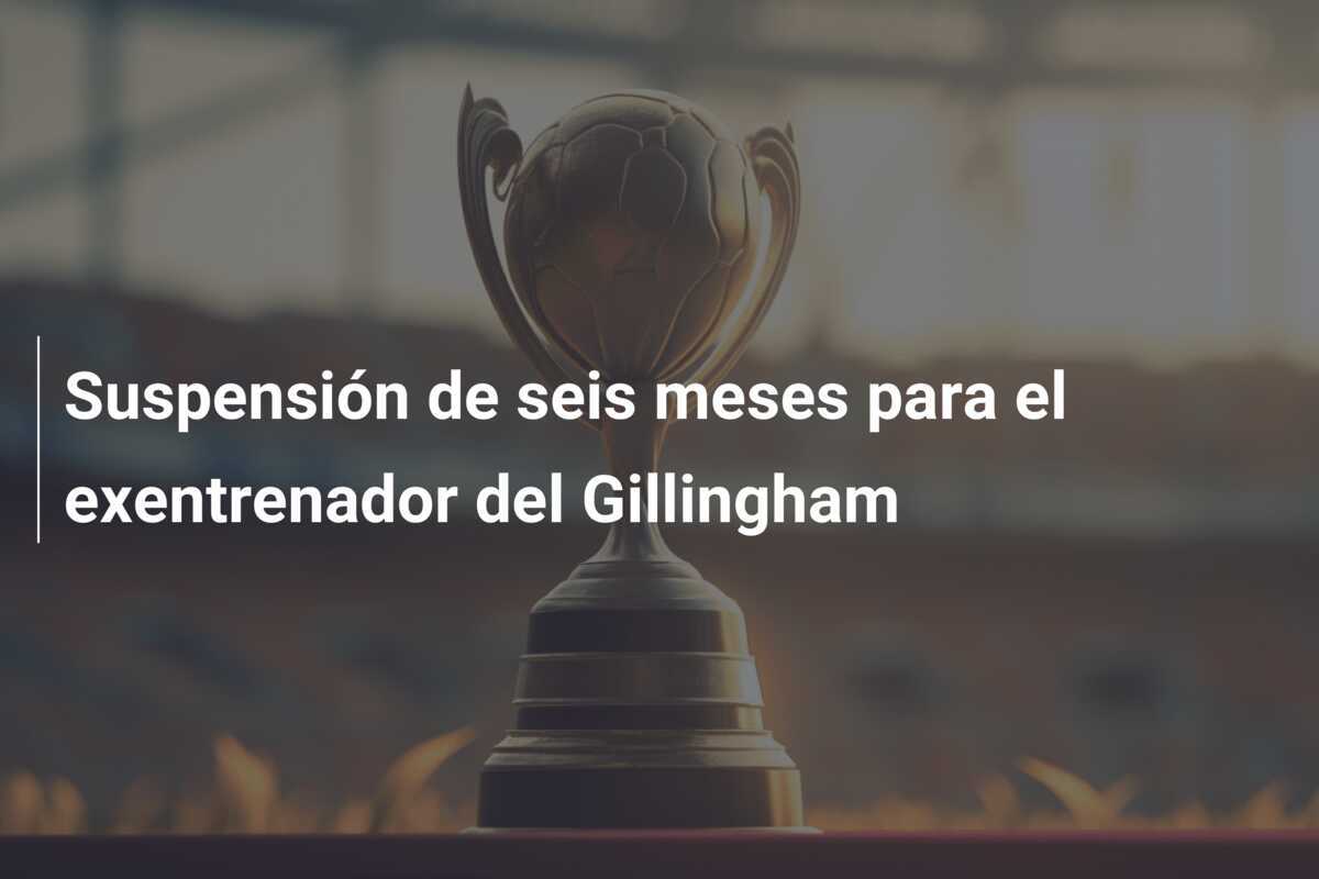 Suspensión de seis meses para el exentrenador del Gillingham