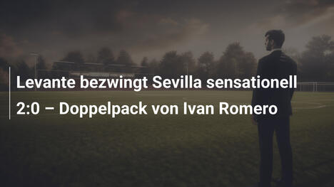 Levante bezwingt Sevilla sensationell 2:0 – Doppelpack von Ivan Romero