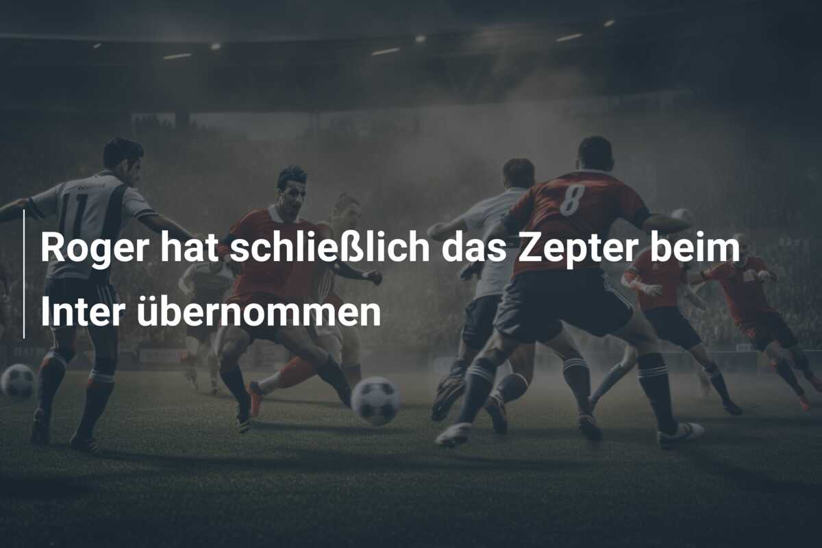 Roger hat schließlich das Zepter beim Inter übernommen