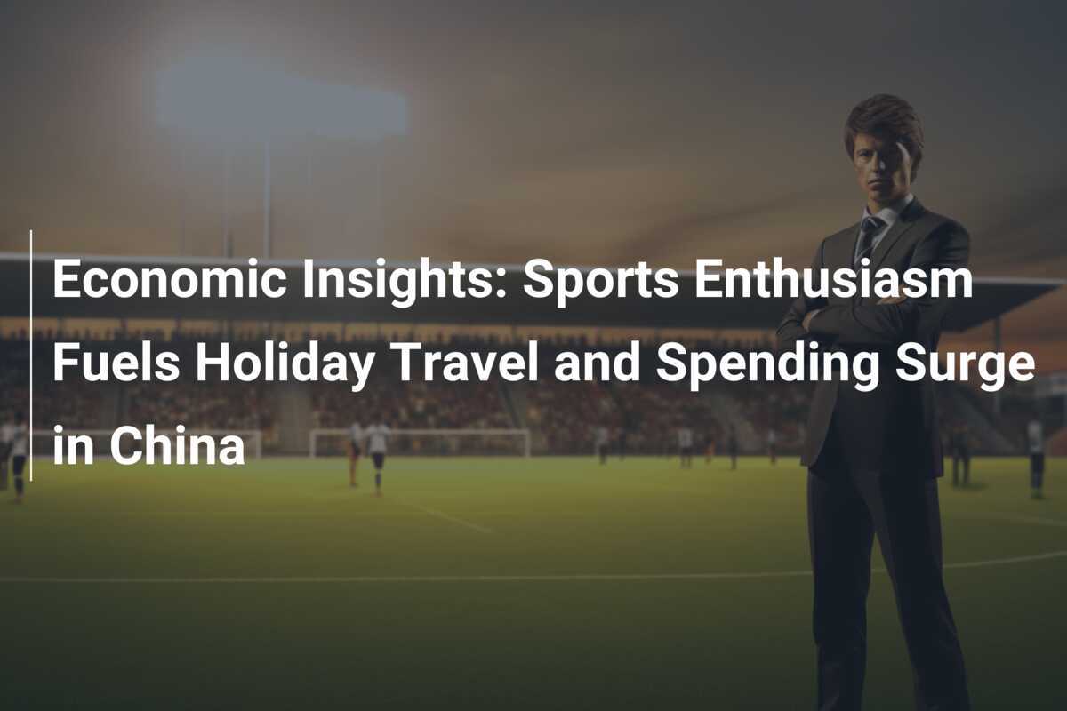 経済洞察：スポーツ情熱が中国の連休旅行と消費急増を促進する