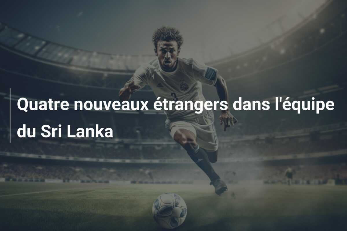 Quatre nouveaux étrangers dans l'équipe du Sri Lanka