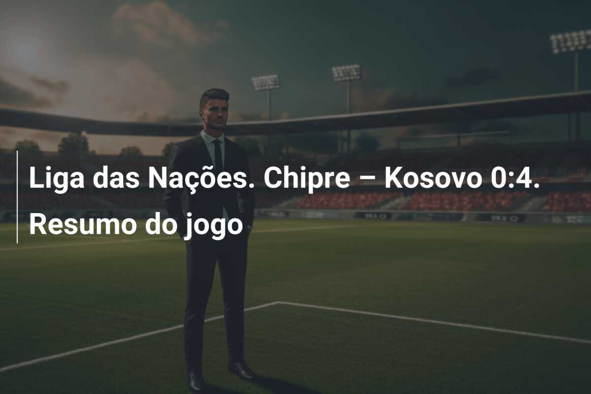 Liga das Nações. Chipre – Kosovo 0:4. Resumo do jogo