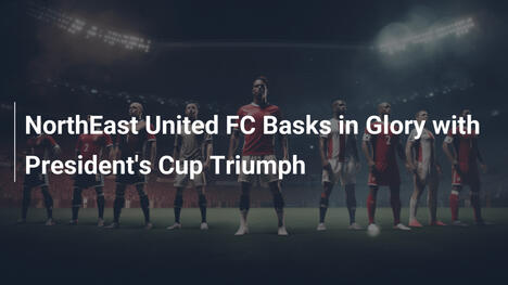 NorthEast United FC trionfa nella Coppa del Presidente: un trionfo storico!