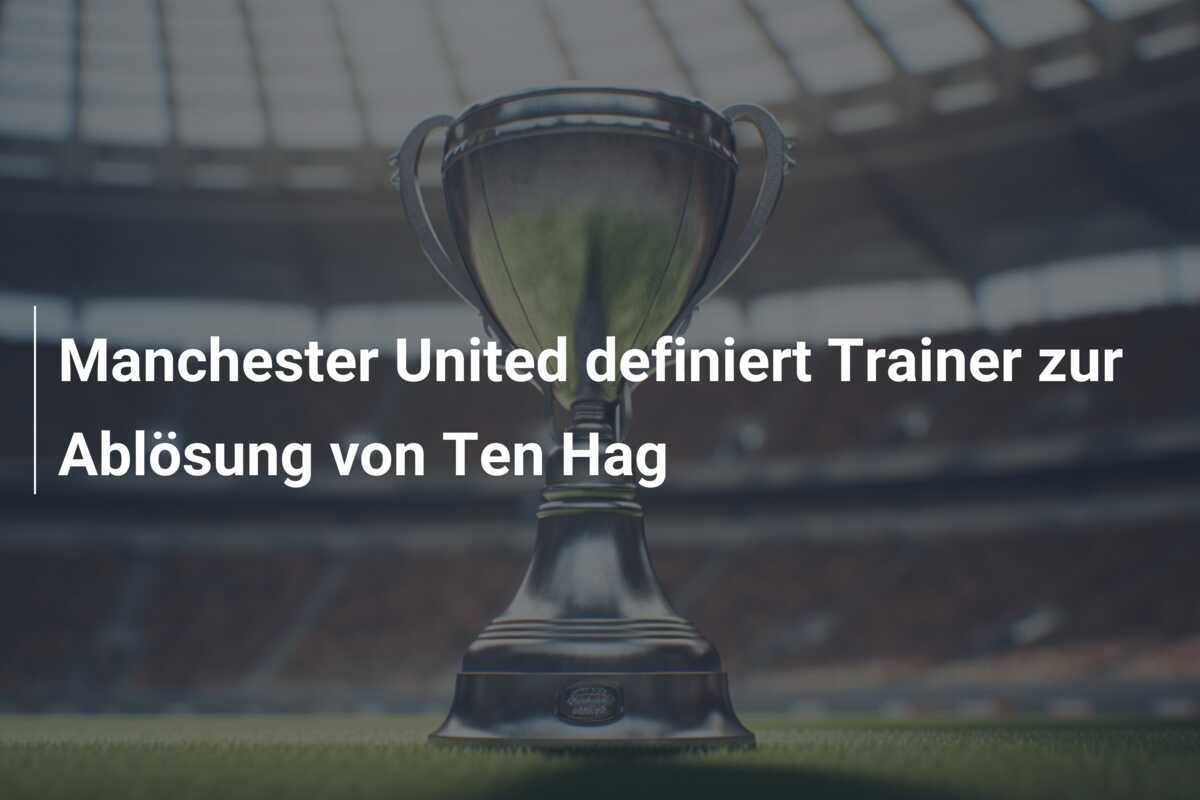 Manchester United definiert Trainer zur Ablösung von Ten Hag