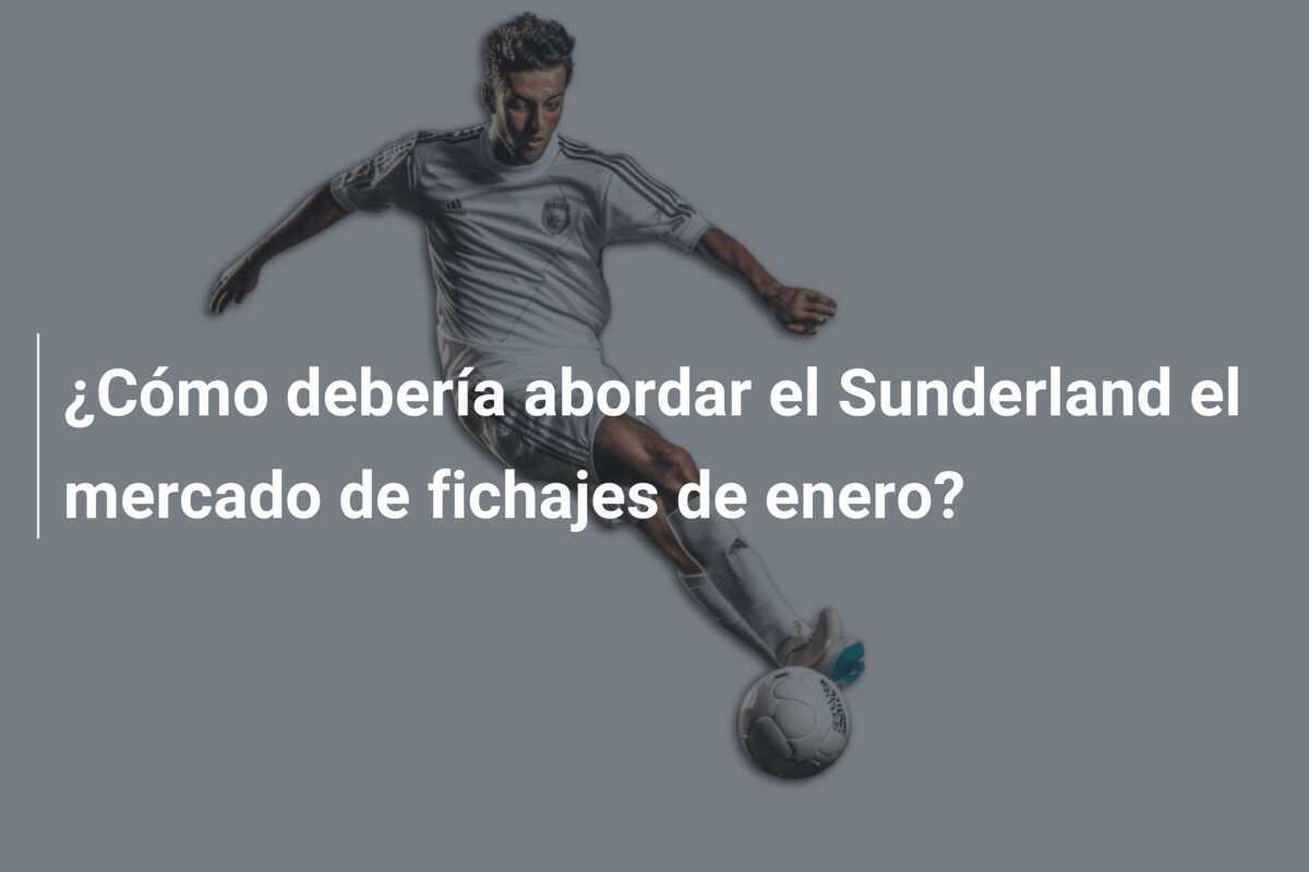 ¿Cómo debería abordar el Sunderland el mercado de fichajes de enero?