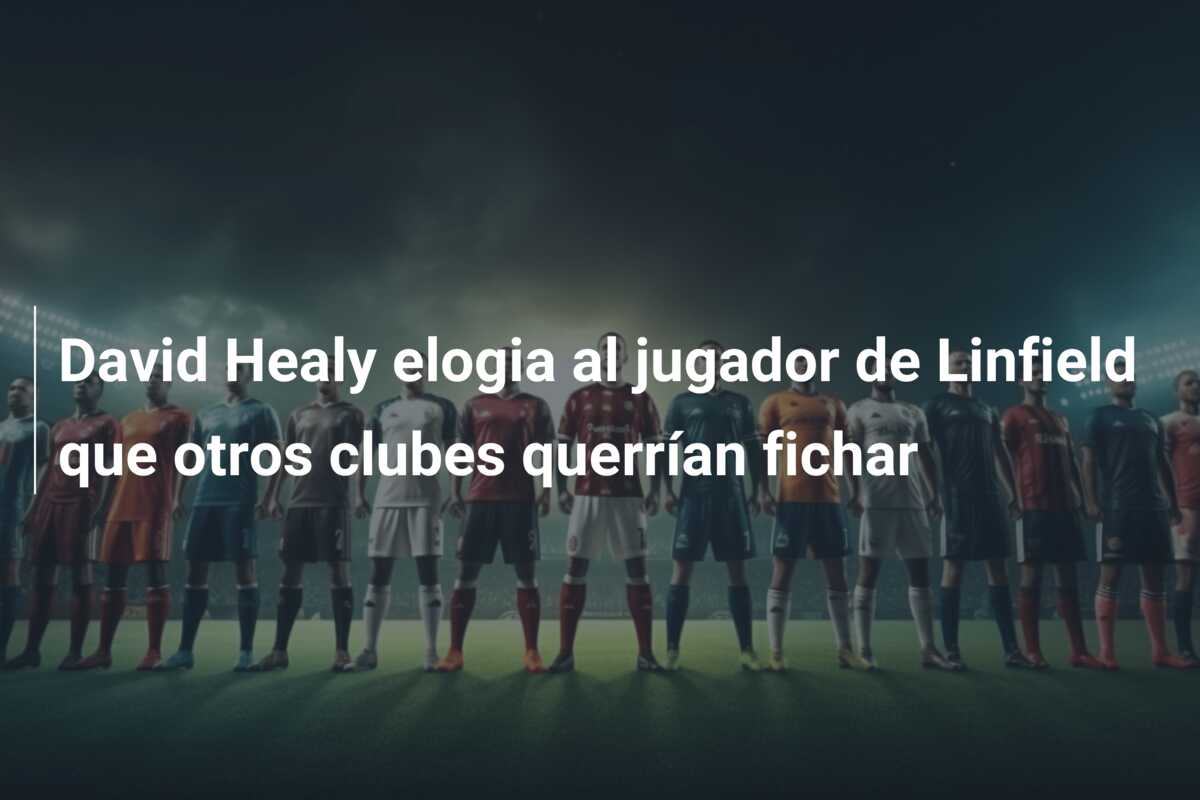 David Healy elogia al jugador de Linfield que otros clubes querrían fichar