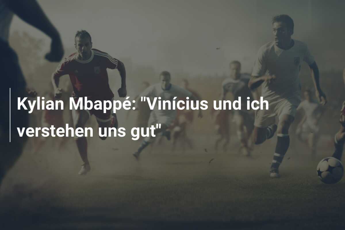 Kylian Mbappé: "Vinícius und ich verstehen uns gut"