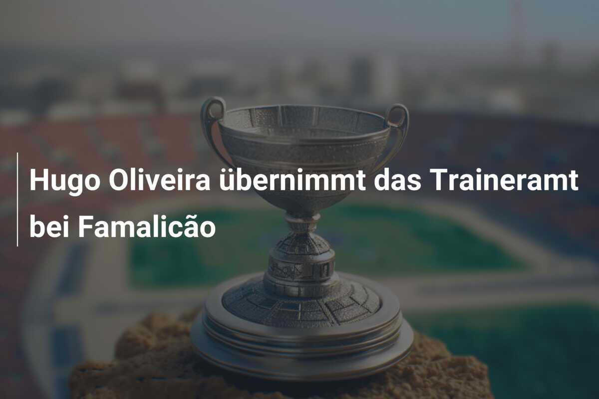 Hugo Oliveira übernimmt das Traineramt bei Famalicão
