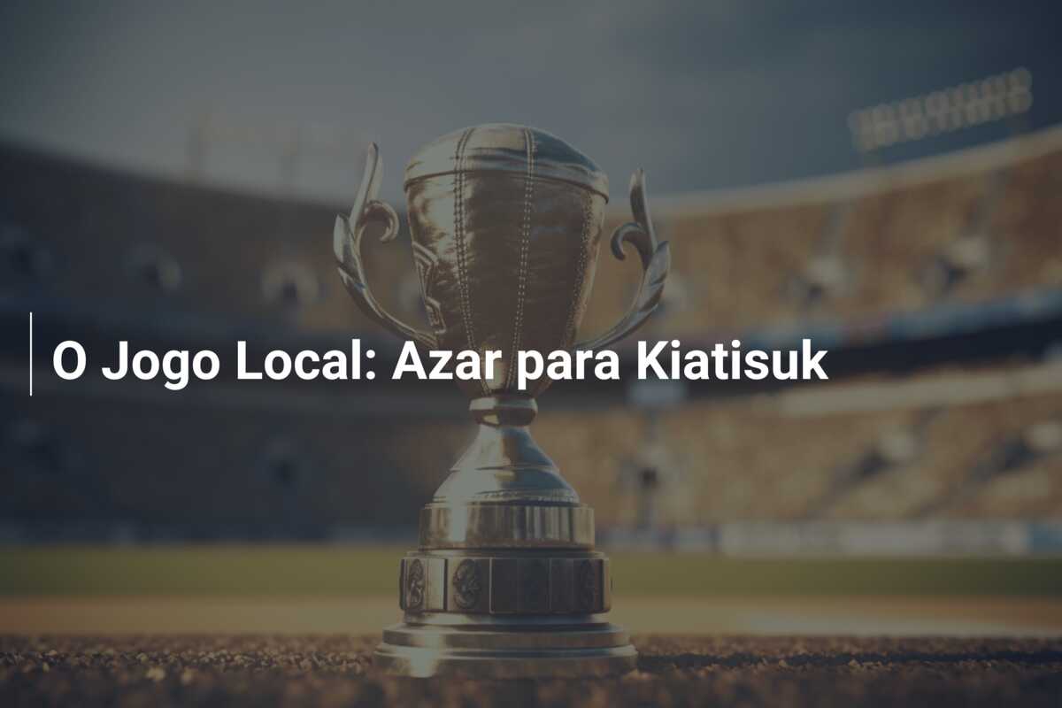 O Jogo Local: Azar para Kiatisuk