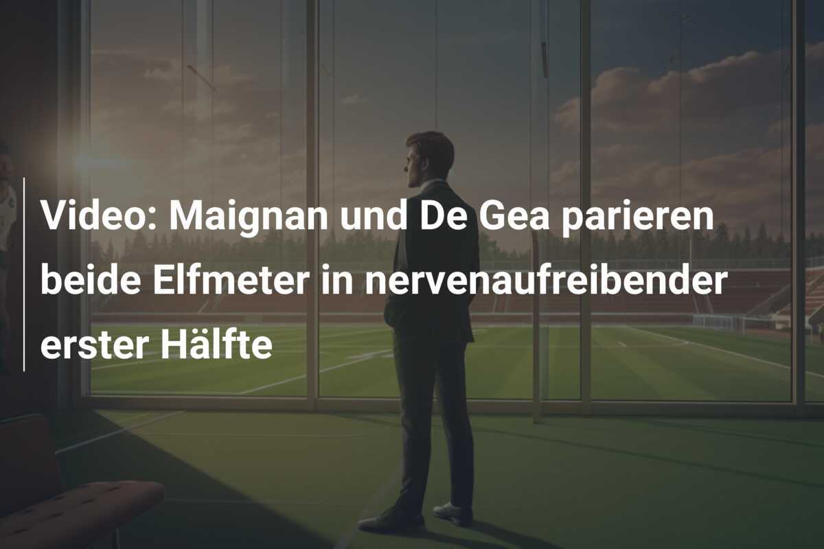 Video: Maignan und De Gea parieren beide Elfmeter in nervenaufreibender erster Hälfte
