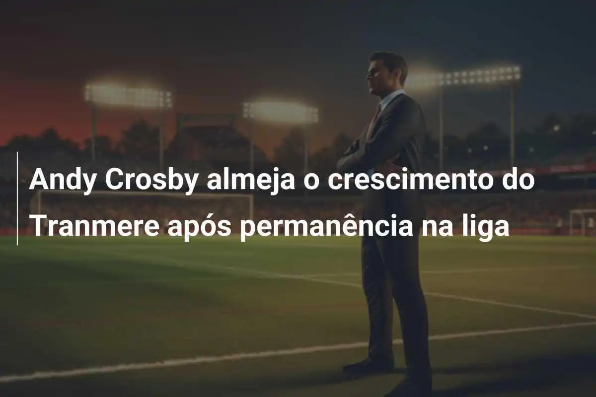 Andy Crosby almeja o crescimento do Tranmere após permanência na liga