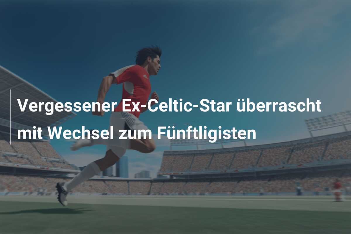 Vergessener Ex-Celtic-Star überrascht mit Wechsel zum Fünftligisten