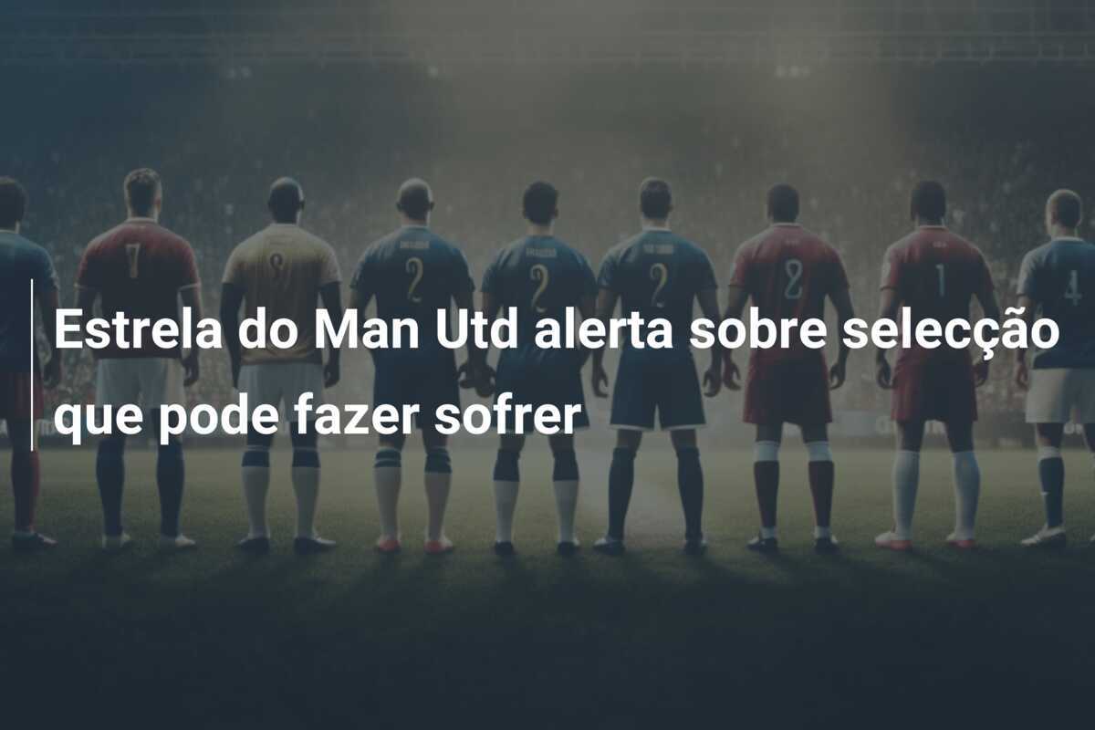 Estrela do Man Utd alerta sobre selecção que pode fazer sofrer