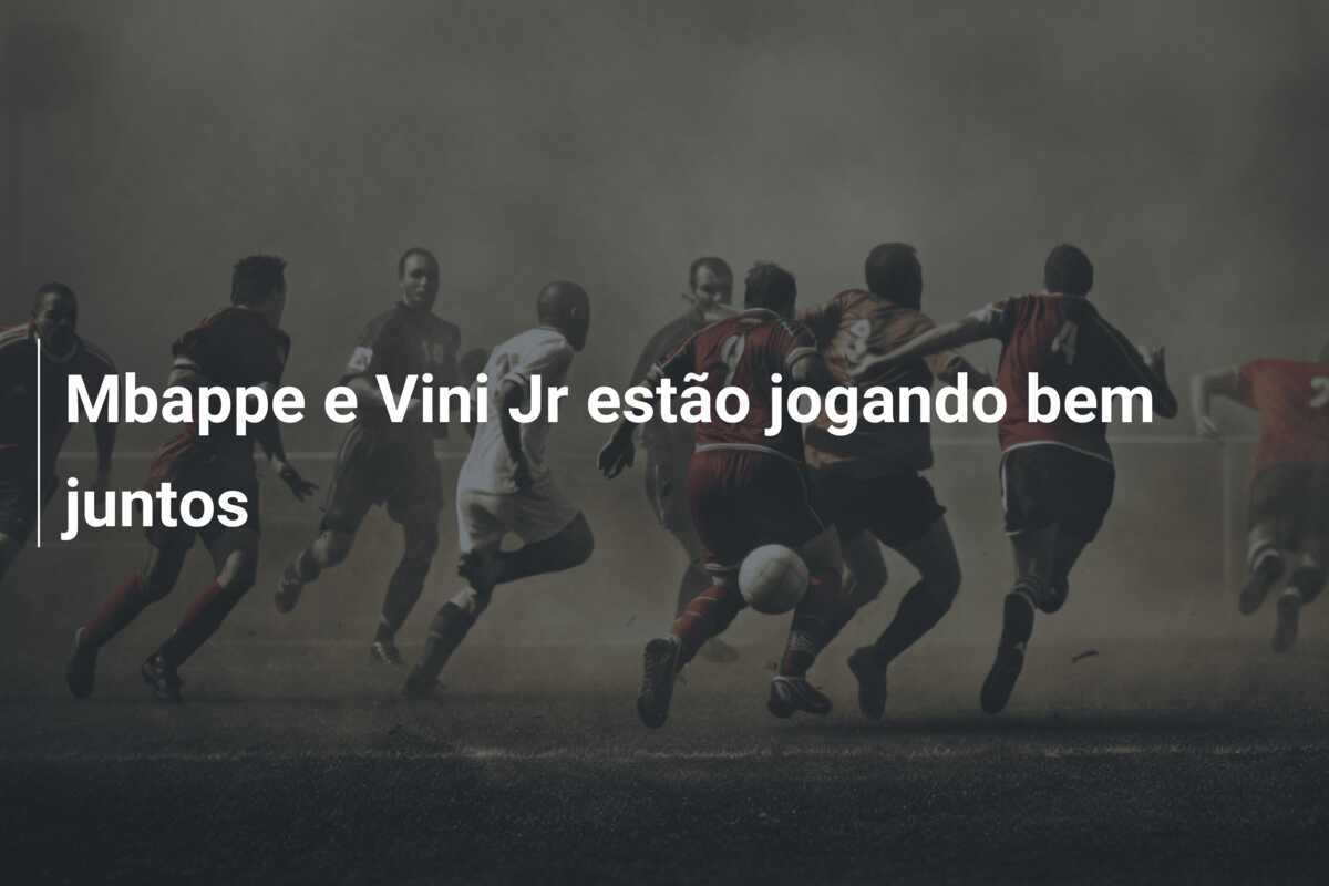 Mbappe e Vini Jr estão jogando bem juntos