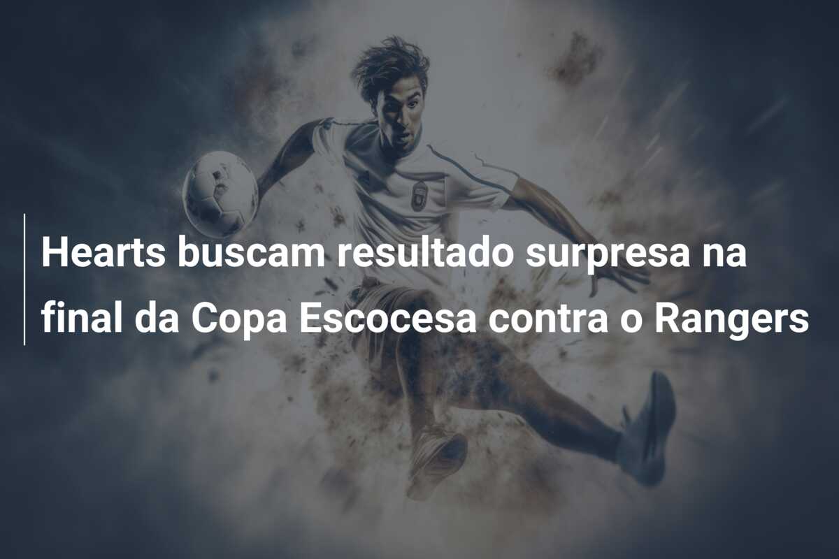 Hearts buscam resultado surpresa na final da Copa Escocesa contra o Rangers