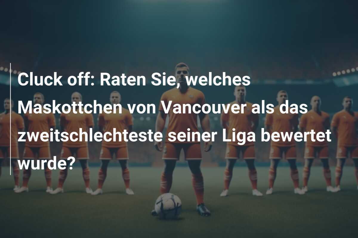 Cluck off: Raten Sie, welches Maskottchen von Vancouver als das zweitschlechteste seiner Liga bewertet wurde?