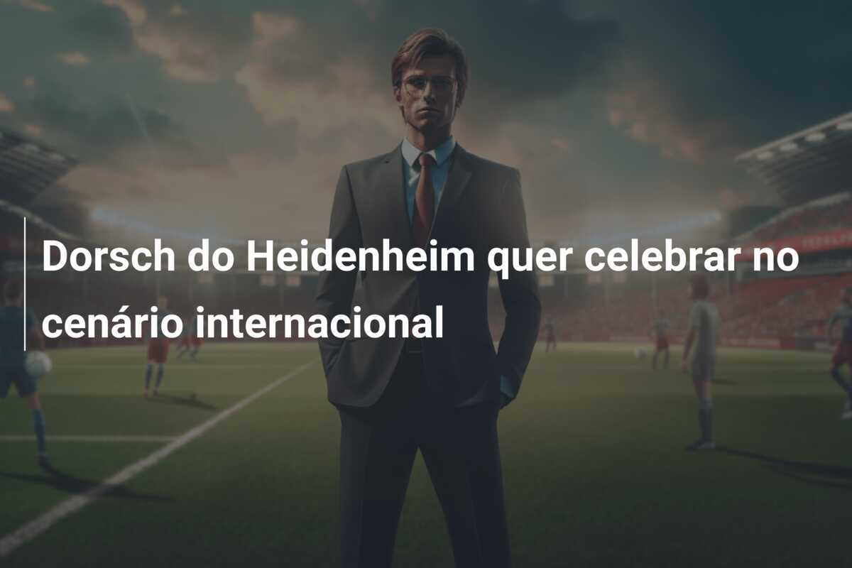 Dorsch do Heidenheim quer celebrar no cenário internacional