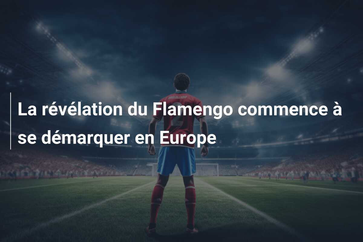 La révélation du Flamengo commence à se démarquer en Europe