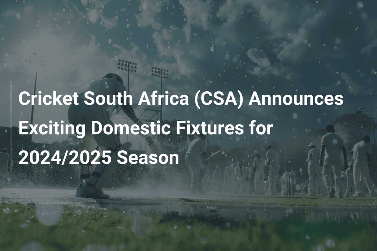 Cricket South Africa (CSA) Announces Exciting Domestic Fixtures for 2024/2025 Season
