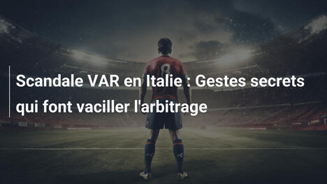 Scandale VAR en Italie : Gestes secrets qui font vaciller l'arbitrage