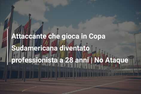 Attaccante che gioca in Copa Sudamericana diventato professionista a 28 anni | No Ataque