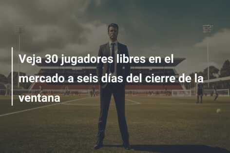 Veja 30 jugadores libres en el mercado a seis días del cierre de la ventana